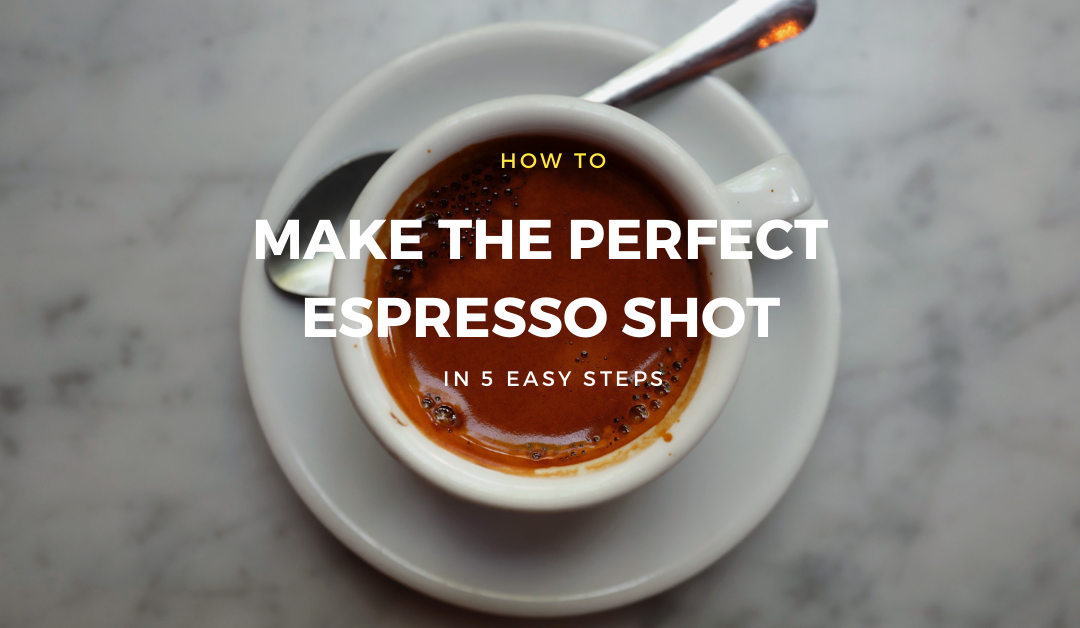 How To Make The Perfect Espresso Shot in 5 Easy Steps