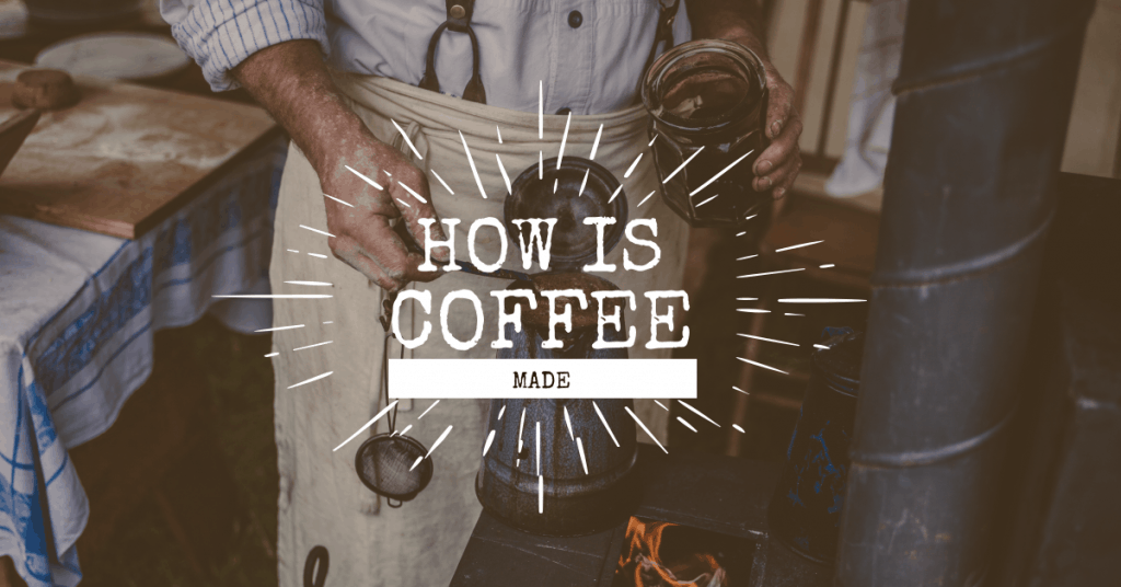 How Is Coffee Made